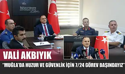 Vali Akbıyık: 'Muğla'da huzur ve güvenlik için 7/24 görev başındayız'
