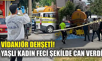 Vidanjör dehşeti! Yaşlı kadın feci şekilde can verdi