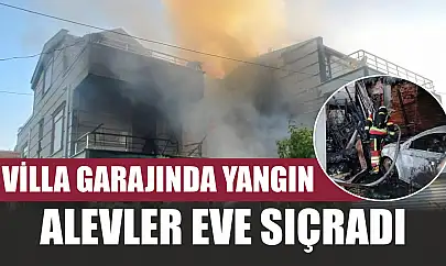 Villa garajında yangın: Alevler eve sıçradı