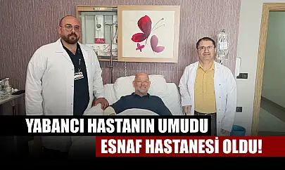 Yabancı Hastamızın Umudu Esnaf Hastanesi Oldu