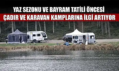 Yaz sezonu ve bayram tatili öncesi çadır ve karavan kamplarına ilgi artıyor