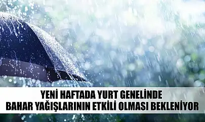 Yeni haftada yurt genelinde bahar yağışlarının etkili olması bekleniyor