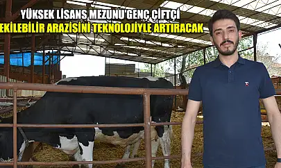 Yüksek lisans mezunu genç çiftçi ekilebilir arazisini teknolojiyle artıracak