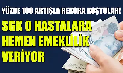 Yüzde 100 Artışla Rekora Koştular! SGK O Hastalara Hemen Emeklilik Veriyor
