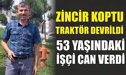 Zincir koptu, traktör devrildi: 53 yaşındaki işçi can verdi