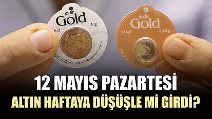 12 Mayıs pazartesi altın haftaya düşüşle mi girdi?