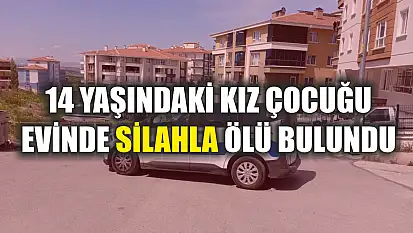 14 yaşındaki kız çocuğu evinde silahla ölü bulundu