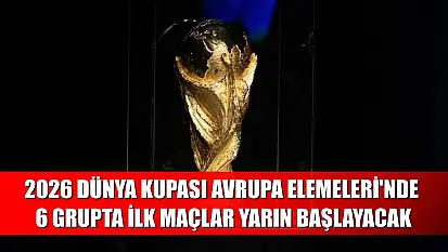2026 Dünya Kupası Avrupa Elemeleri'nde 6 grupta ilk maçlar yarın başlayacak