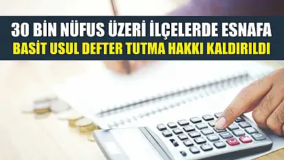 30 Bin Nüfus Üzeri İlçelerde Esnafa Basit Usul Defter Tutma Hakkı Kaldırıldı