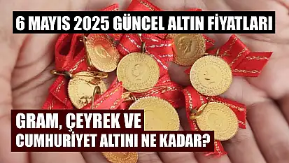 6 Mayıs 2025 güncel altın fiyatları: Gram, çeyrek ve cumhuriyet altını ne kadar?