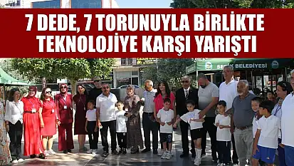 7 dede, 7 torunuyla birlikte teknolojiye karşı yarıştı