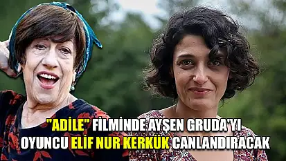 'Adile' filminde Ayşen Gruda'yı oyuncu Elif Nur Kerkük canlandıracak