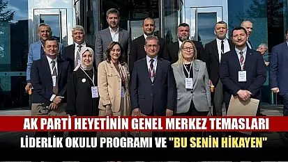 AK Parti Heyetinin Genel Merkez Temasları, Liderlik Okulu Programı ve 'Bu Senin Hikayen'