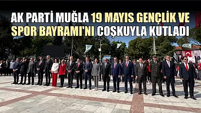 AK Parti Muğla 19 Mayıs Gençlik ve Spor Bayramı'nı coşkuyla kutladı