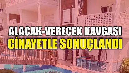 Alacak-verecek kavgası cinayetle sonuçlandı