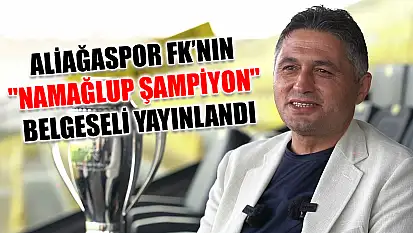 Aliağaspor FK'nın 'Namağlup Şampiyon' belgeseli yayınlandı
