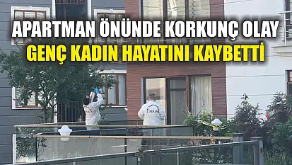 Apartman önünde korkunç olay: Genç kadın hayatını kaybetti