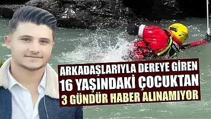 Arkadaşlarıyla dereye giren 16 yaşındaki çocuktan 3 gündür haber alınamıyor