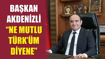 Başkan Akdenizli 'Ne Mutlu Türk'üm Diyene'
