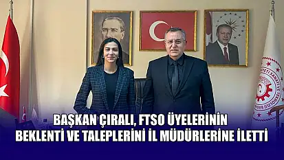 Başkan Çıralı, FTSO üyelerinin beklenti ve taleplerini İl müdürlerine iletti