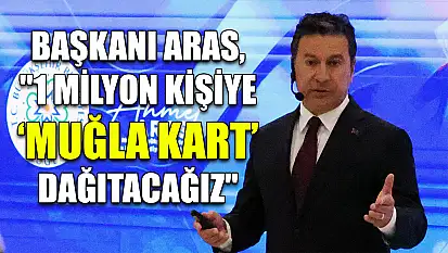 Başkanı Aras, '1 milyon kişiye 'Muğla Kart' dağıtacağız'