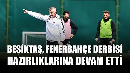 Beşiktaş, Fenerbahçe derbisi hazırlıklarına devam etti