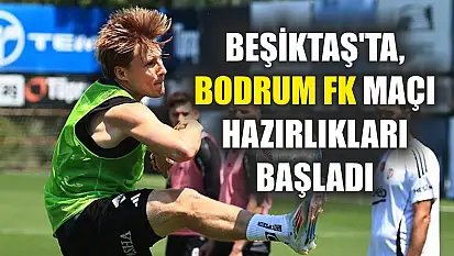Beşiktaş'ta, Bodrum FK maçı hazırlıkları başladı