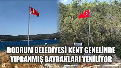 Bodrum Belediyesi kent genelinde yıpranmış bayrakları yeniliyor