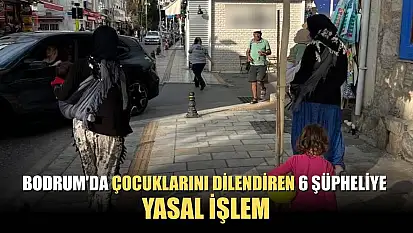 Bodrum'da çocuklarını dilendiren 6 şüpheliye yasal işlem