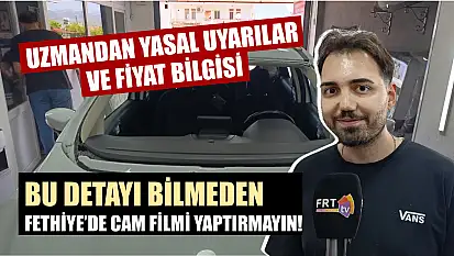 Bu detayı bilmeden Fethiye'de cam filmi yaptırmayın! Uzmandan yasal uyarılar ve fiyat bilgisi
