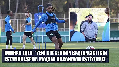 Burhan Eşer: 'Yeni bir serinin başlangıcı için İstanbulspor maçını kazanmak istiyoruz'