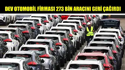 Dev otomobil firması 273 bin aracını geri çağırdı