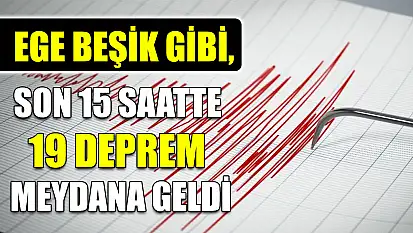 Ege Beşik gibi, son 15 saatte 19 deprem meydana geldi