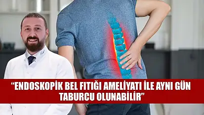 'Endoskopik bel fıtığı ameliyatı ile aynı gün taburcu olunabilir'