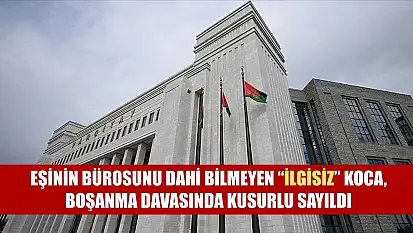 Eşinin bürosunu dahi bilmeyen 'ilgisiz' koca, boşanma davasında kusurlu sayıldı
