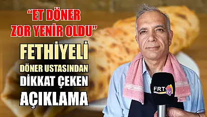 'Et döner zor yenir oldu' Fethiyeli döner ustasından dikkat çeken açıklama