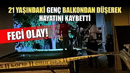 Feci Olay: 21 yaşındaki genç balkondan düşerek hayatını kaybetti