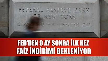 Fed'den 9 ay sonra ilk kez faiz indirimi bekleniyor