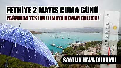 Fethiye 2 Mayıs Cuma Günü Yağmura Teslim Olmaya Devam Edecek! Saatlik Hava Durumu