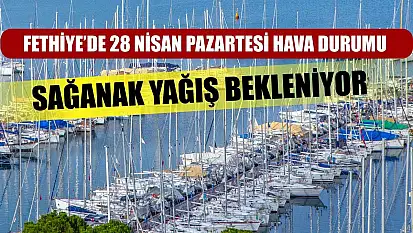 Fethiye'de 28 Nisan Pazartesi Hava Durumu: Sağanak Yağış Bekleniyor
