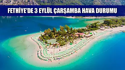 Fethiye'de 3 Eylül Çarşamba Hava Durumu
