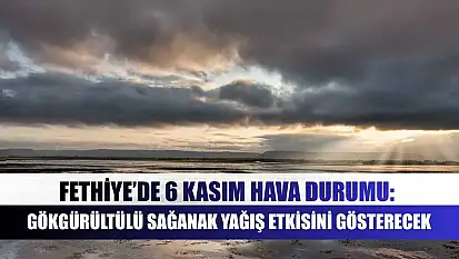 Fethiye'de 6 Kasım hava durumu: Gökgürültülü sağanak yağış etkisini gösterecek