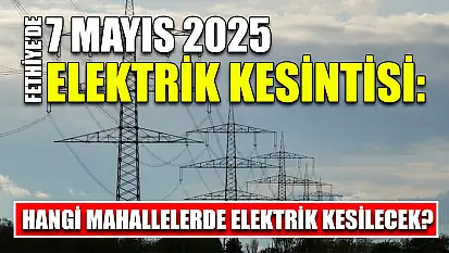 Fethiye'de 7 Mayıs 2025 Elektrik Kesintisi: Hangi Mahallelerde Elektrik Kesilecek?