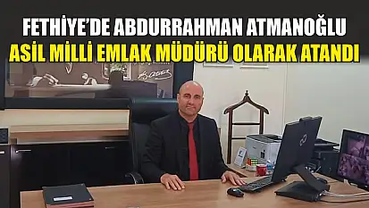 Fethiye'de Abdurrahman Atmanoğlu, Asil Milli Emlak Müdürü Olarak Atandı