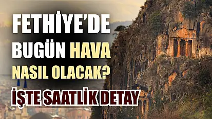 Fethiye'de bugün hava nasıl olacak? İşte saatlik detay