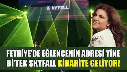 Fethiye'de eğlencenin adresi yine Bi'Tek Skyfall Kibariye geliyor!
