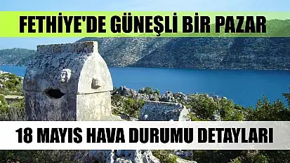 Fethiye'de Güneşli Bir Pazar: 18 Mayıs Hava Durumu Detayları