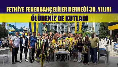 Fethiye Fenerbahçeliler Derneği 30. Yılını Ölüdeniz'de Kutladı