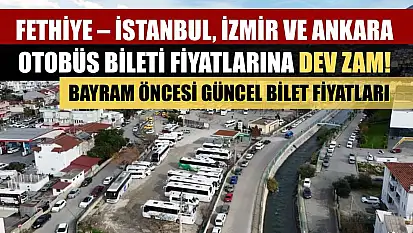 Fethiye – İstanbul, İzmir ve Ankara otobüs bileti fiyatlarına dev zam! Bayram öncesi güncel bilet fiyatları