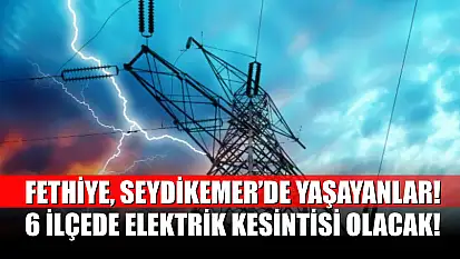 Fethiye, Seydikemer'de Yaşayanlar Dikkat! 6 İlçede Elektrik Kesintisi Olacak! 29 Mayıs 2025